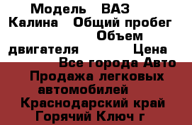  › Модель ­ ВАЗ 1119 Калина › Общий пробег ­ 110 000 › Объем двигателя ­ 1 596 › Цена ­ 185 000 - Все города Авто » Продажа легковых автомобилей   . Краснодарский край,Горячий Ключ г.